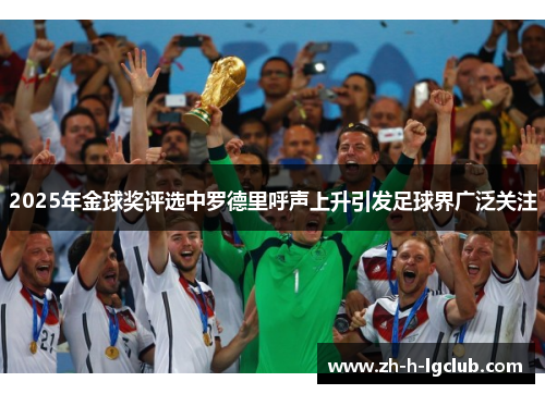 2025年金球奖评选中罗德里呼声上升引发足球界广泛关注