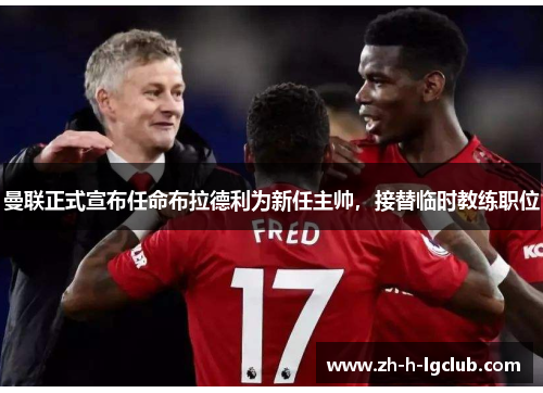 曼联正式宣布任命布拉德利为新任主帅,接替临时教练职位 曼联正式宣布任命布拉德利为新任主帅,接替临时教练职位