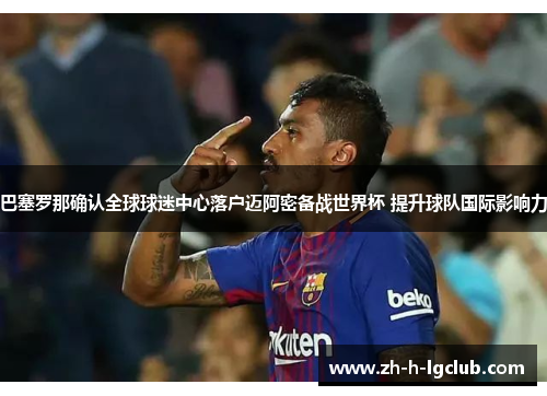 巴塞罗那确认全球球迷中心落户迈阿密备战世界杯 提升球队国际影响力 巴塞罗那确认全球球迷中心落户迈阿密备战世界杯 提升球队国际影响力