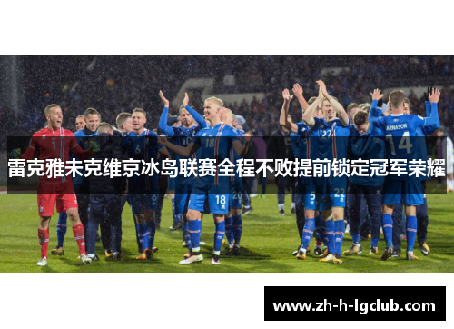 雷克雅未克维京冰岛联赛全程不败提前锁定冠军荣耀