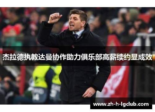 杰拉德执教达曼协作助力俱乐部高薪续约显成效